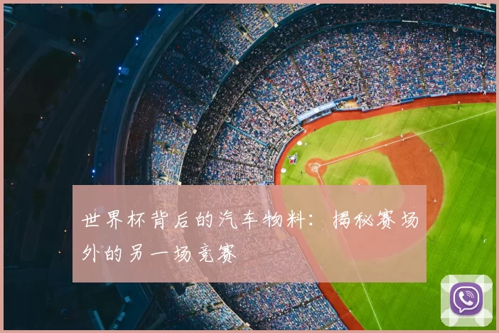 世界杯背后的汽车物料:揭秘赛场外的另一场竞赛