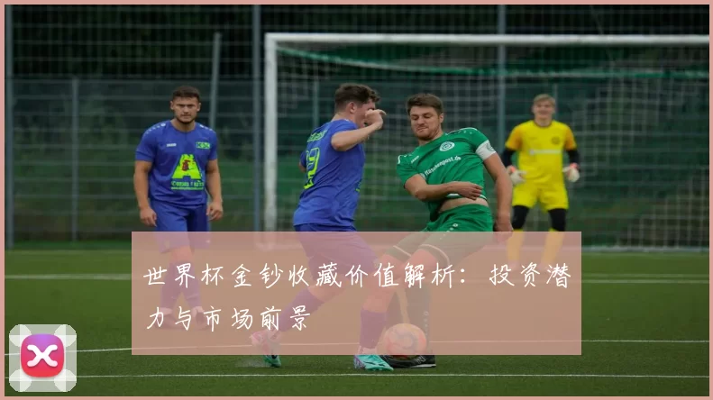 世界杯金钞收藏价值解析：投资潜力与市场前景