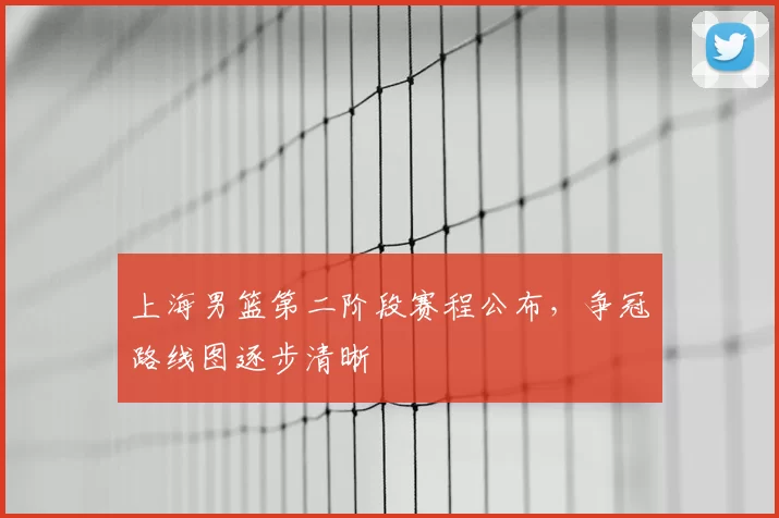 上海男篮第二阶段赛程公布,争冠路线图逐步清晰