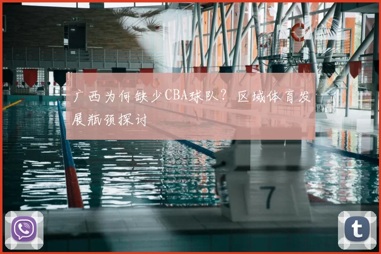 广西为何缺少CBA球队?区域体育发展瓶颈探讨