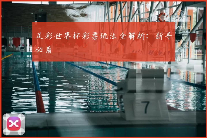 足彩世界杯彩票玩法全解析：新手必看