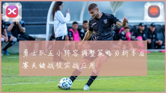 勇士队五小阵容调整策略分析季后赛关键战役实战应用