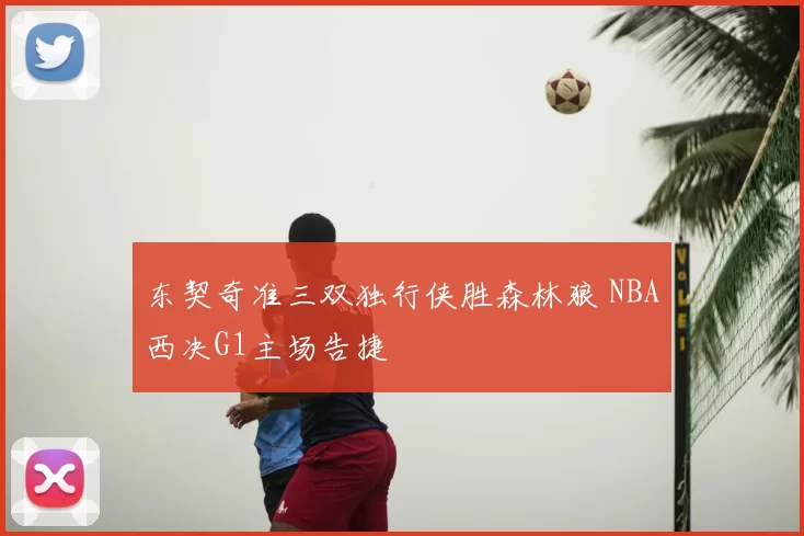 东契奇准三双独行侠胜森林狼 NBA西决G1主场告捷