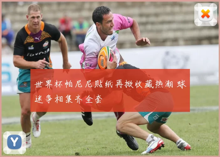 世界杯帕尼尼贴纸再掀收藏热潮 球迷争相集齐全套