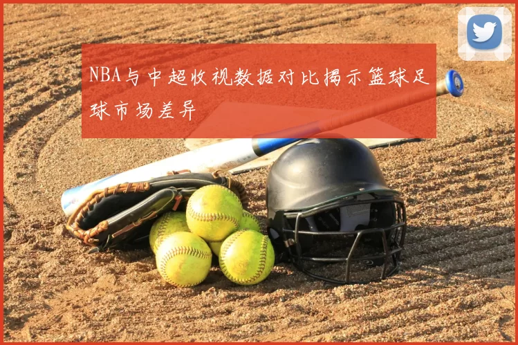 NBA与中超收视数据对比揭示篮球足球市场差异